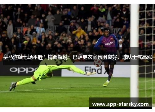 皇马连续七场不胜！梅西解说：巴萨更衣室氛围良好，球队士气高涨